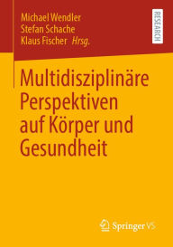 Title: Multidisziplinäre Perspektiven auf Körper und Gesundheit, Author: Michael Wendler