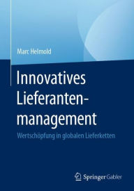 Title: Innovatives Lieferantenmanagement: Wertschï¿½pfung in globalen Lieferketten, Author: Marc Helmold