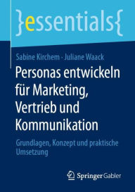 Title: Personas entwickeln fï¿½r Marketing, Vertrieb und Kommunikation: Grundlagen, Konzept und praktische Umsetzung, Author: Sabine Kirchem