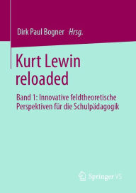 Title: Kurt Lewin reloaded: Band 1: Innovative feldtheoretische Perspektiven für die Schulpädagogik, Author: Dirk Paul Bogner