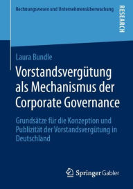 Title: Vorstandsvergï¿½tung als Mechanismus der Corporate Governance: Grundsï¿½tze fï¿½r die Konzeption und Publizitï¿½t der Vorstandsvergï¿½tung in Deutschland, Author: Laura Bundle
