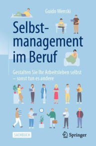 Title: Selbstmanagement im Beruf: Gestalten Sie Ihr Arbeitsleben selbst - sonst tun es andere, Author: Guido Wenski