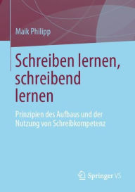 Title: Schreiben lernen, schreibend lernen: Prinzipien des Aufbaus und der Nutzung von Schreibkompetenz, Author: Maik Philipp