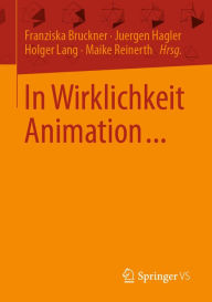 Title: In Wirklichkeit Animation...: Beiträge zur deutschsprachigen Animationsforschung, Author: Franziska Bruckner