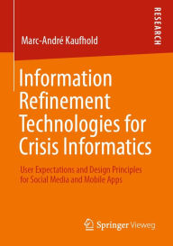 Title: Information Refinement Technologies for Crisis Informatics: User Expectations and Design Principles for Social Media and Mobile Apps, Author: Marc-Andrï Kaufhold