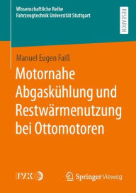 Title: Motornahe Abgaskühlung und Restwärmenutzung bei Ottomotoren, Author: Manuel Eugen Faiß