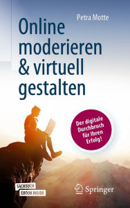 Title: Online moderieren & virtuell gestalten: Der digitale Durchbruch für Ihren Erfolg!, Author: Petra Motte