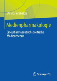 Title: Medienpharmakologie: Eine pharmazeutisch-politische Medientheorie, Author: Stavros Arabatzis