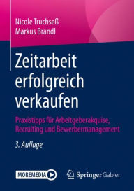 Title: Zeitarbeit erfolgreich verkaufen: Praxistipps fï¿½r Arbeitgeberakquise, Recruiting und Bewerbermanagement, Author: Nicole Truchseï