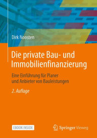 Title: Die private Bau- und Immobilienfinanzierung: Eine Einführung für Planer und Anbieter von Bauleistungen, Author: Dirk Noosten