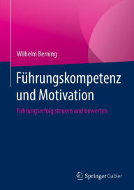 Title: Führungskompetenz und Motivation: Führungserfolg steuern und bewerten, Author: Wilhelm Berning