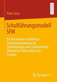 Title: Schulführungsmodell SFM: Ein betriebswirtschaftlicher Orientierungsrahmen für Schulleitungen und Schulbehörden öffentlicher Volksschulen der Schweiz, Author: Peter Senn