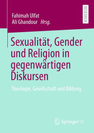 Title: Sexualität, Gender und Religion in gegenwärtigen Diskursen: Theologie, Gesellschaft und Bildung, Author: Fahimah Ulfat