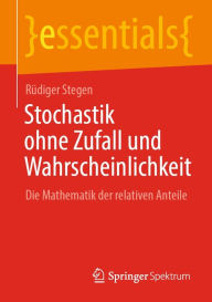 Title: Stochastik ohne Zufall und Wahrscheinlichkeit: Die Mathematik der relativen Anteile, Author: Rüdiger Stegen