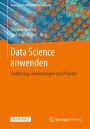 Data Science anwenden: Einfï¿½hrung, Anwendungen und Projekte