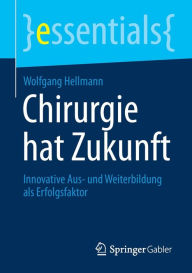 Title: Chirurgie hat Zukunft: Innovative Aus- und Weiterbildung als Erfolgsfaktor, Author: Wolfgang Hellmann