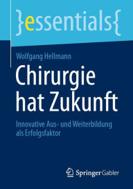 Title: Chirurgie hat Zukunft: Innovative Aus- und Weiterbildung als Erfolgsfaktor, Author: Wolfgang Hellmann