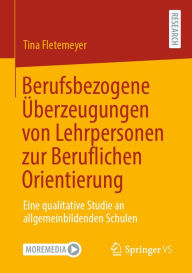 Title: Berufsbezogene Überzeugungen von Lehrpersonen zur Beruflichen Orientierung: Eine qualitative Studie an allgemeinbildenden Schulen, Author: Tina Fletemeyer