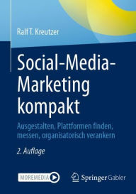 Title: Social-Media-Marketing kompakt: Ausgestalten, Plattformen finden, messen, organisatorisch verankern, Author: Ralf T. Kreutzer