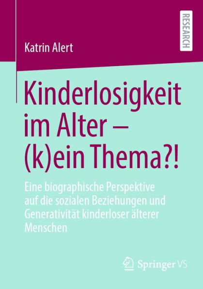 Kinderlosigkeit im Alter - (k)ein Thema?!: Eine biographische Perspektive auf die sozialen Beziehungen und Generativität kinderloser älterer Menschen