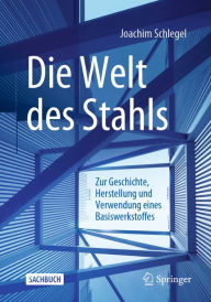 Title: Die Welt des Stahls: Zur Geschichte, Herstellung und Verwendung eines Basiswerkstoffes, Author: Joachim Schlegel