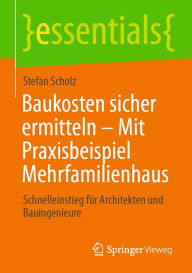 Title: Baukosten sicher ermitteln - Mit Praxisbeispiel Mehrfamilienhaus: Schnelleinstieg für Architekten und Bauingenieure, Author: Stefan Scholz