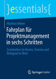 Title: Fahrplan für Projektmanagement in sechs Schritten: So behalten Sie Kosten, Termine und Reifegrad im Blick, Author: Matthias Weber