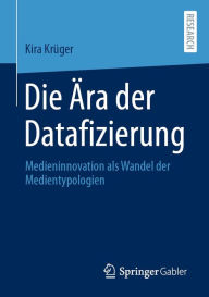 Title: Die Ära der Datafizierung: Medieninnovation als Wandel der Medientypologien, Author: Kira Krüger
