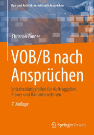 Title: VOB/B nach Ansprüchen: Entscheidungshilfen für Auftraggeber, Planer und Bauunternehmen, Author: Christian Zanner