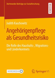 Title: Angehörigenpflege als Gesundheitsrisiko: Die Rolle des Haushalts-, Migrations- und Länderkontexts, Author: Judith Kaschowitz