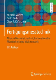 Title: Fertigungsmesstechnik: Alles zu Messunsicherheit, konventioneller Messtechnik und Multisensorik, Author: Michael Marxer