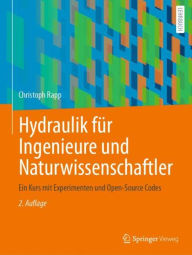 Title: Hydraulik für Ingenieure und Naturwissenschaftler: Ein Kurs mit Experimenten und Open-Source Codes, Author: Christoph Rapp