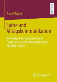Title: Satire und Alltagskommunikation: Kontexte, Konstellationen und Funktionen der Kommunikation zu medialer Satire, Author: Anna Wagner