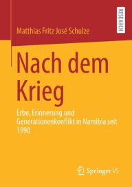 Title: Nach dem Krieg: Erbe, Erinnerung und Generationenkonflikt in Namibia seit 1990, Author: Matthias Fritz Josï Schulze
