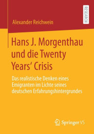 Title: Hans J. Morgenthau und die Twenty Years' Crisis: Das realistische Denken eines Emigranten im Lichte seines deutschen Erfahrungshintergrundes, Author: Alexander Reichwein