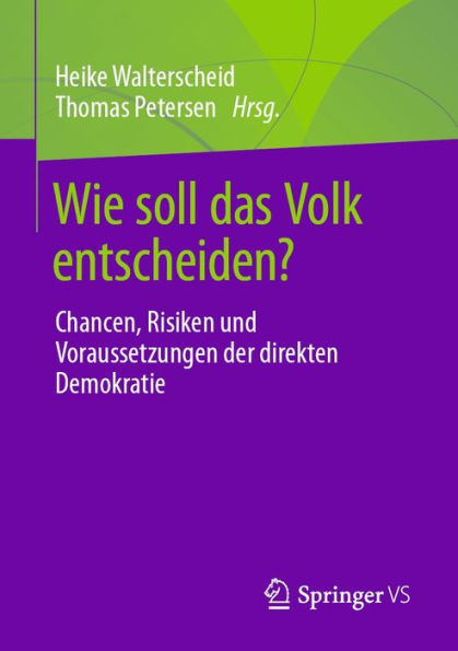 Wie soll das Volk entscheiden?: Chancen, Risiken und Voraussetzungen der direkten Demokratie