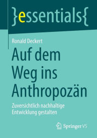 Title: Auf dem Weg ins Anthropozï¿½n: Zuversichtlich nachhaltige Entwicklung gestalten, Author: Ronald Deckert