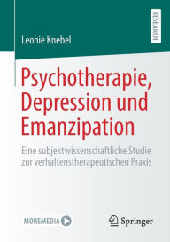 Title: Psychotherapie, Depression und Emanzipation: Eine subjektwissenschaftliche Studie zur verhaltenstherapeutischen Praxis, Author: Leonie Knebel