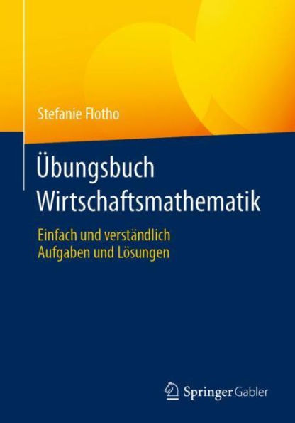ï¿½bungsbuch Wirtschaftsmathematik: Einfach und verstï¿½ndlich - Aufgaben und Lï¿½sungen