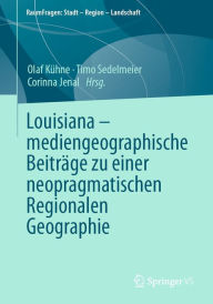 Title: Louisiana - mediengeographische Beiträge zu einer neopragmatischen Regionalen Geographie, Author: Olaf Kühne