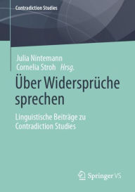 Title: Über Widersprüche sprechen: Linguistische Beiträge zu Contradiction Studies, Author: Julia Nintemann