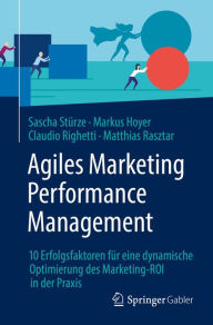 Title: Agiles Marketing Performance Management: 10 Erfolgsfaktoren für eine dynamische Optimierung des Marketing-ROI in der Praxis, Author: Sascha Stürze