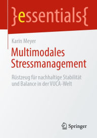 Title: Multimodales Stressmanagement: Rüstzeug für nachhaltige Stabilität und Balance in der VUCA-Welt, Author: Karin Meyer