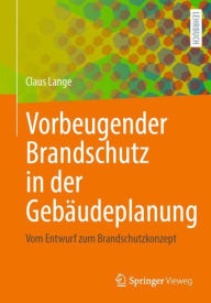 Title: Vorbeugender Brandschutz in der Gebï¿½udeplanung: Vom Entwurf zum Brandschutzkonzept, Author: Claus Lange