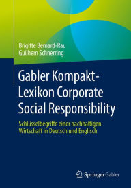Title: Gabler Kompakt-Lexikon Corporate Social Responsibility: Schlüsselbegriffe einer nachhaltigen Wirtschaft in Deutsch und Englisch, Author: Brigitte Bernard-Rau