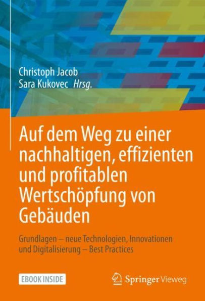 Auf dem Weg zu einer nachhaltigen, effizienten und profitablen Wertschï¿½pfung von Gebï¿½uden: Grundlagen - neue Technologien, Innovationen und Digitalisierung - Best Practices