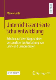Title: Unterrichtszentrierte Schulentwicklung: Schulen auf dem Weg zu einer personalisierten Gestaltung von Lehr- und Lernprozessen, Author: Marco Galle