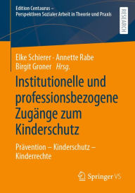 Title: Institutionelle und professionsbezogene Zugänge zum Kinderschutz: Prävention - Kinderschutz - Kinderrechte, Author: Elke Schierer