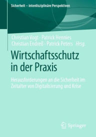 Title: Wirtschaftsschutz in der Praxis: Herausforderungen an die Sicherheit im Zeitalter von Digitalisierung und Krise, Author: Christian Vogt