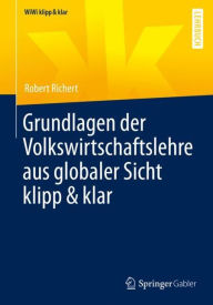 Title: Grundlagen der Volkswirtschaftslehre aus globaler Sicht klipp & klar, Author: Robert Richert